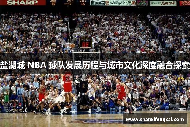 盐湖城 NBA 球队发展历程与城市文化深度融合探索